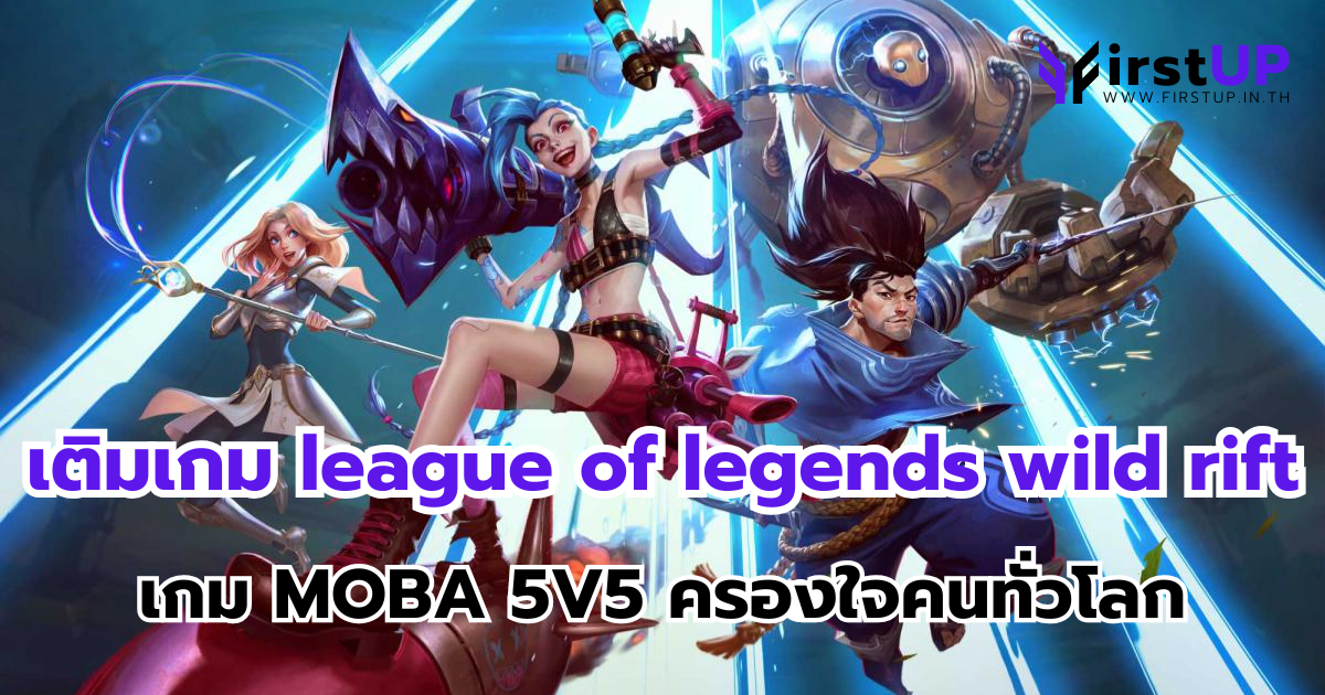 เติมเกม league of legends wild rift เกม MOBA 5V5 ครองใจคนทั่วโลก