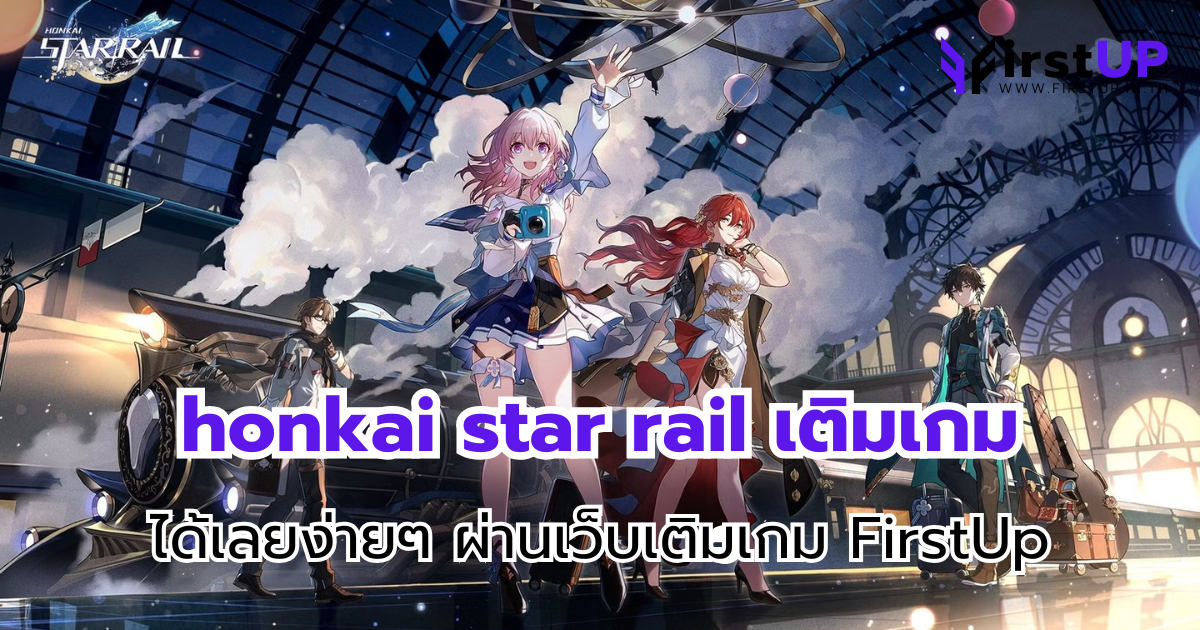 honkai star rail เติมเกม ได้เลยง่ายๆ ผ่านเว็บเติมเกม FirstUp