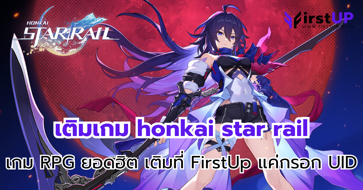 เติมเกม honkai star rail เกม RPG ยอดฮิต เติมที่ FirstUp แค่กรอก UID